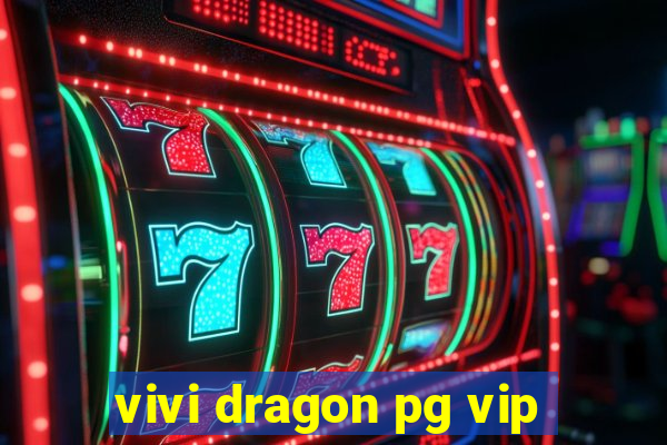 vivi dragon pg vip